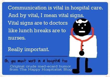 Communication is vital in hospital care.  And by vital I mean vital signs.  Vital signs are to doctors like lunch breaks are to nurses.  Really important doctor ecard humor photo.