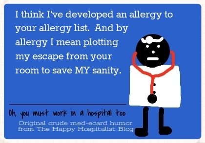 I think I've developed an allergy to your allergy list.  And by allergy I mean plotting my escape from your room to save my sanity doctor ecard humor photo