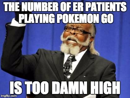 THE NUMBER OF ER PATIENTS PLAYING POKEMON GO IS TOO DAMN HIGH.