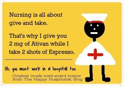 Nursing is all about give and take.  That's why I give you 2 mg of Ativan while I take 2 shots of Espresso nurse ecard humor photo.