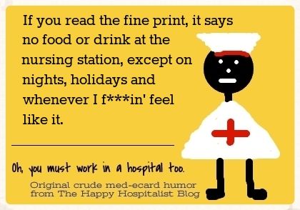 If you read the fine print, it says no food or drink at the nursing station, except on nights, holiday and whenever I feel like it nurse ecard humor photo.