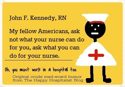 John F. Kennedy, RN.  My fellow Americans, ask not what your nurse can do for you, ask what you can do for your nurse ecard humor photo.