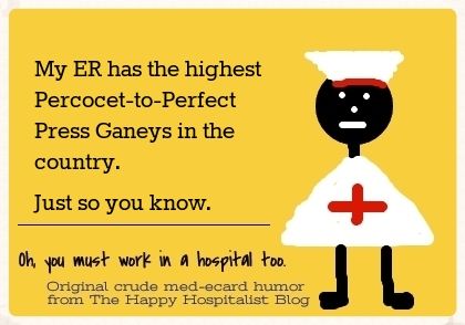 My ER has the highest Percocet-to-Perfect Press Ganeys in the country.  Just so you know nurse ecard humor photo.