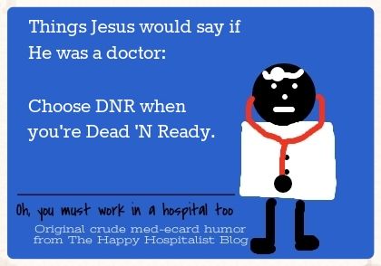 Things Jesus would say if he was a doctor.  Choose DNR when you're Dead 'N Ready nurse ecard humor photo.