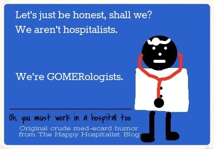 Let's just be honest, shall we?  We aren't hospitalists.  We're GOMERologists doctor ecard humor photo.