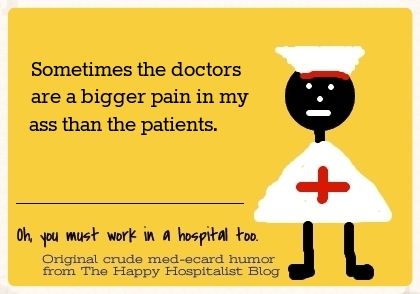 Sometimes the doctors are a bigger pain in my ass than the patients nurse ecard humor photo.