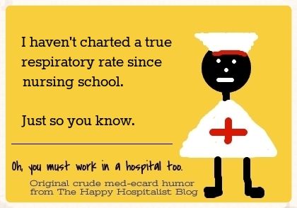 I haven't charted a true respiratory rate since nursing school.  Just so you know ecard nurse humor photo.