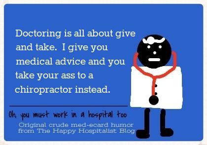 Doctoring is all about give and take.  I give you medical advice and you take your ass to a chiropractor instead doctor ecard humor photo.