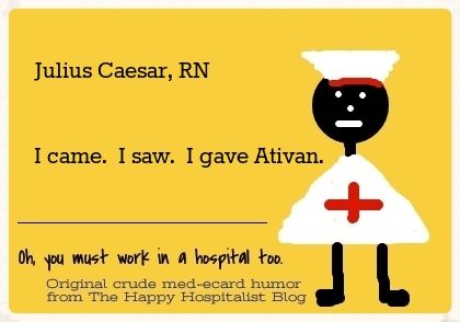 Julius Caesar, RN.  I came.  I saw.  I gave Ativan nurse ecard humor photo.