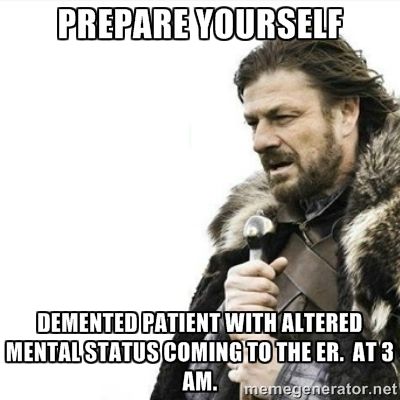 Prepare yourself.  Demeneted patient with altered mental status coming to the ER.  At 3 am humor meme photo.