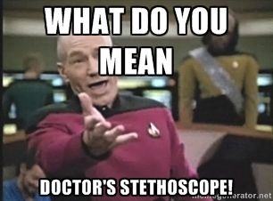 What do you mean doctor's stethoscope!