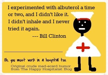 I experimented with albuterol a time or two, and I didn't like it.  I didn't inhale and I never tried it again.  Bill Clinton ecard humor photo.