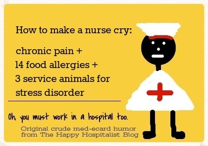 How to make a nurse cry:  chronic pain + 14 food allergies + 3 service animals for stress disorder photo humor meme.