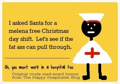 I asked Santa for a melena free Christmas day shift.  Let's see if the fat ass can pull through nurse ecard humor photo.