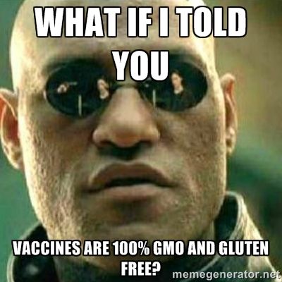 What if I told you vaccines are 100% GMO and gluten free humor meme photo;.