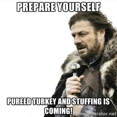 Prepare yourself.  Pureed turkey and stuffing is coming medical humor meme photo.