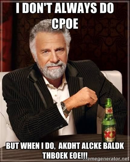 I don't always do CPOE.  But when I do, AKDHT ALCKE BALDK THBOEK EOE!!! CPOE humor meme photo.