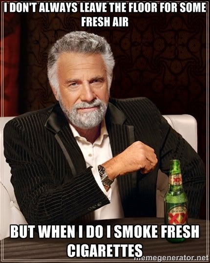 I don't always leave the floor for some fresh air but when I do I smoke fresh cigarettes photo.