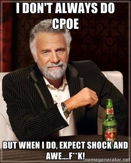 I don't always do CPOE.  But when I do, expect shock and awe....f**k! CPOE humor meme photo.