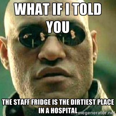 What if I told you the staff fridge is the dirtiest place in a hospital medical humor meme photo.