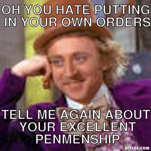 Oh you hate putting in your own orders.  Tell me again about your excellent penmenship CPOE humor meme photo.